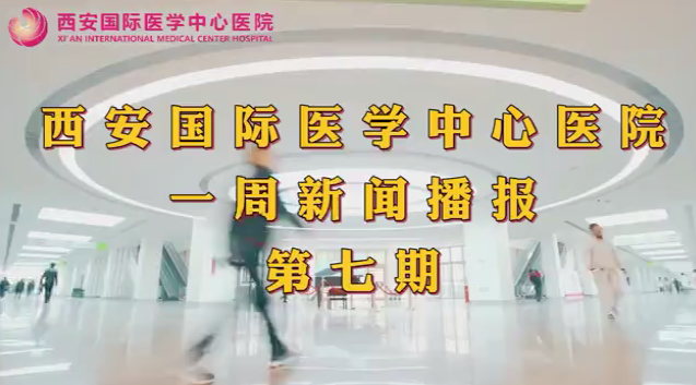 西安國際醫(yī)學中心醫(yī)院一周新聞播報第七期