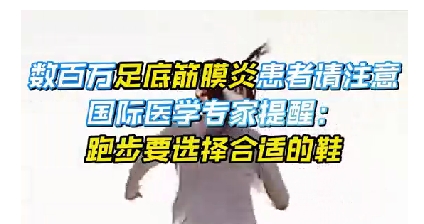 每年新生數(shù)百萬足底筋膜炎患者！國際醫(yī)學(xué)專家提醒：跑步要選擇合適的鞋